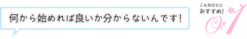 何から始めれば良いか分からないんです